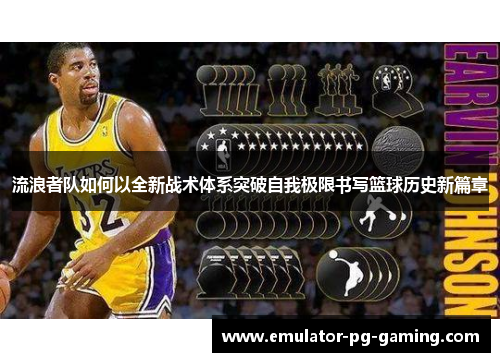 流浪者队如何以全新战术体系突破自我极限书写篮球历史新篇章