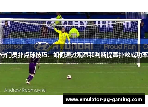 守门员扑点球技巧：如何通过观察和判断提高扑救成功率