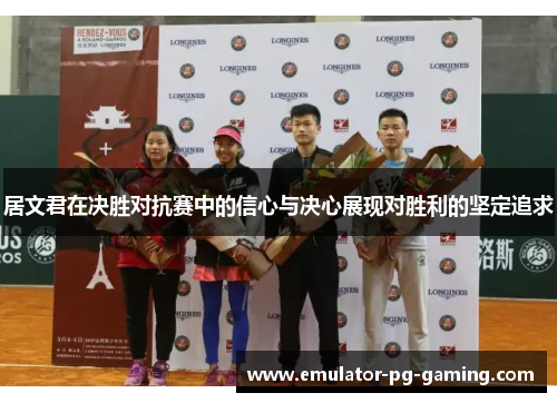 居文君在决胜对抗赛中的信心与决心展现对胜利的坚定追求