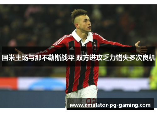 国米主场与那不勒斯战平 双方进攻乏力错失多次良机