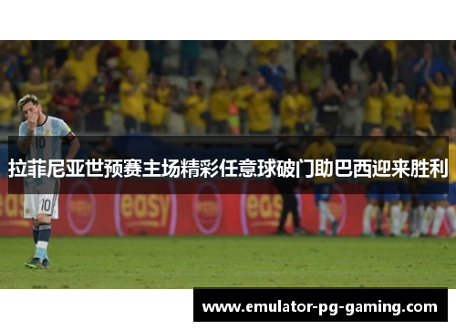 拉菲尼亚世预赛主场精彩任意球破门助巴西迎来胜利